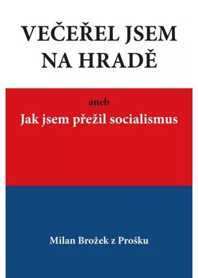 Večeřel jsem na Hradě aneb Jak jsem přežil socialismus