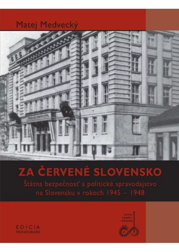 Matej Medvecký - Za červené Slovensko - Štátna bezpečnosť a politické spravodajstvo na Slovensku v rokoch 1945 – 1948