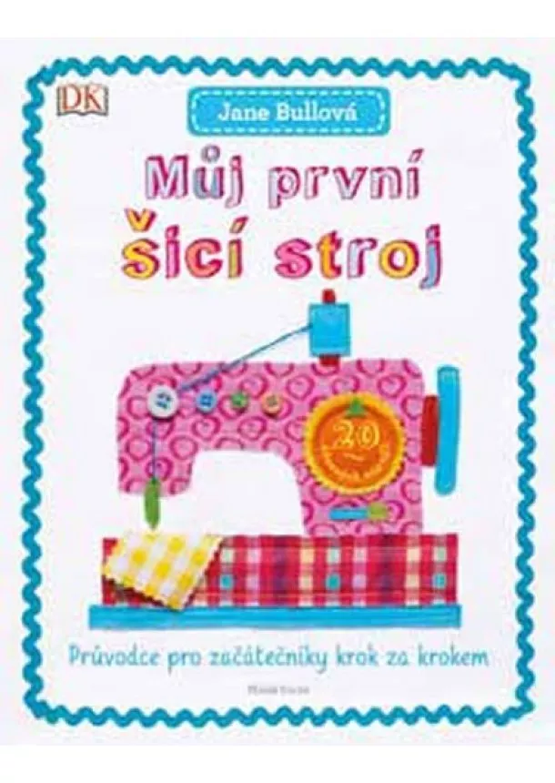 Jane Bullová - Můj první šicí stroj: Průvodce pro začátečníky krok za krokem
