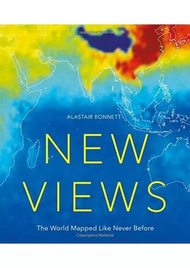 New Views: The World Mapped Like Never Before : 50 maps of our physical, cultural and political world