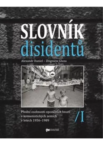 Slovník disidentů - Přední osobnosti opozičních hnutí v komunistických zemích v letech 1956 - 1989