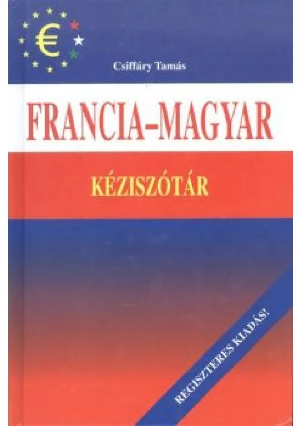 Csiffáry Tamás - FRANCIA-MAGYAR KÉZISZÓTÁR /REGISZTERES KIADÁS