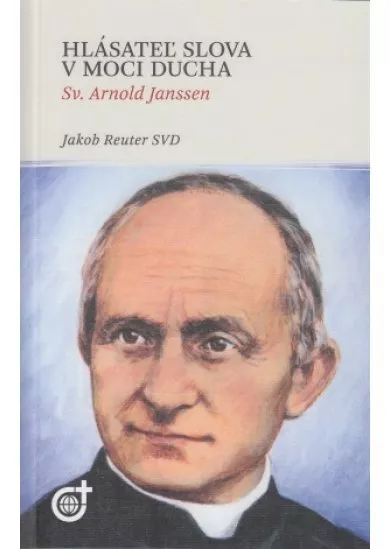 Hlásateľ slova v moci Ducha - Sv. Arnold Janssen
