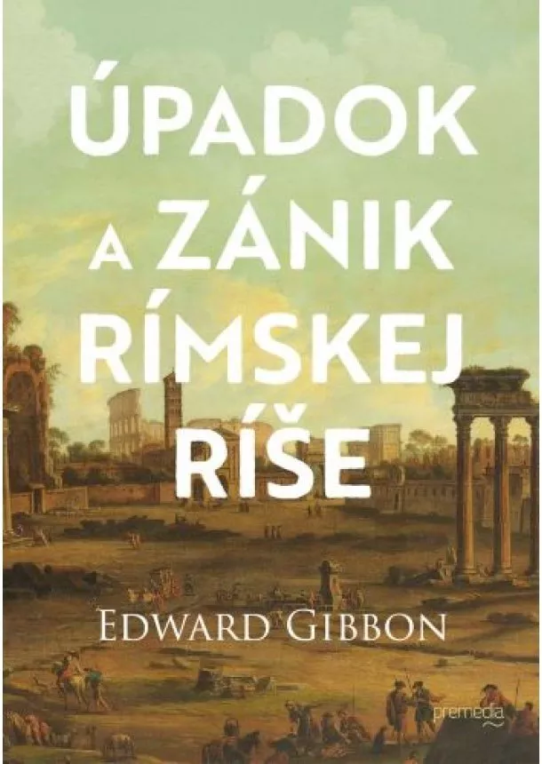 Edward Gibbon - Úpadok a zánik Rímskej ríše