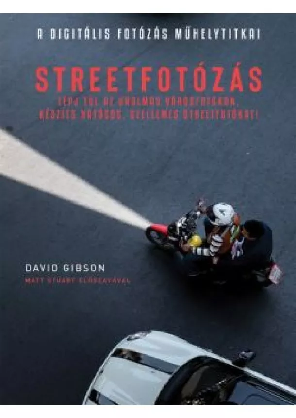 David Gibson - Streetfotózás - Lépj túl az unalmas városfotókon, készíts hatásos, szellemes streetfotókat!