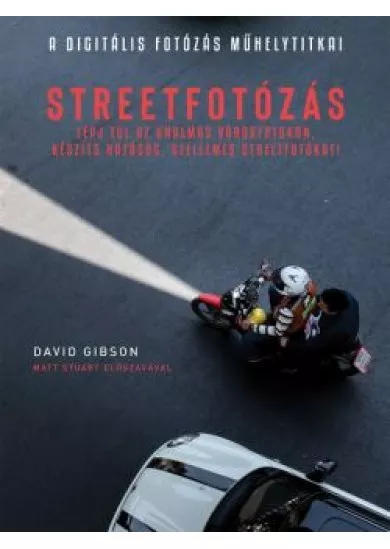 Streetfotózás - Lépj túl az unalmas városfotókon, készíts hatásos, szellemes streetfotókat!