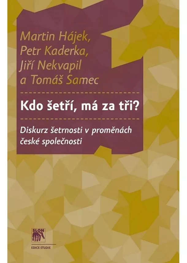 Martin Hájek, Petr Kaderka, Jiří Nekvapil - Kdo šetří, má za tři? - Diskurz šetrnosti v proměnách české společnosti