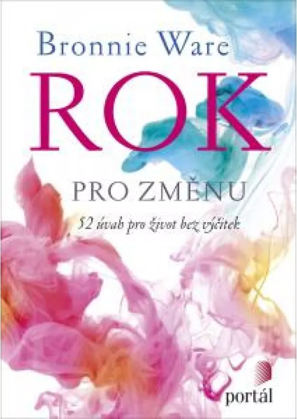 Bronnie Ware - Rok pro změnu - 52 úvah pro život bez výčitek