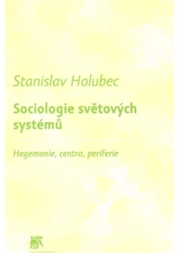 Stanislav Holubec  - Sociologie světových systémů - Hegemonie, centra, periferie