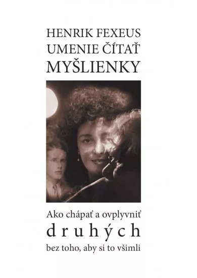 Umenie čítať myšlienky - ako chápať a ovplyvňovať druhých bez toho, aby si to všimli