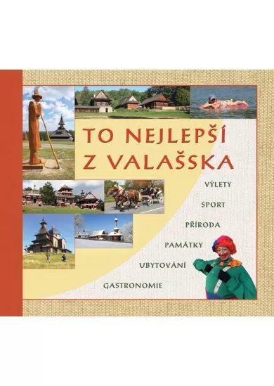 To nejlepší z Valašska - Výlety, sport, příroda, památky, ubytování, gastronomie