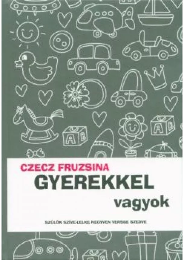 Czecz Fruzsina - Gyerekkel vagyok - Szülők szíve-lelke negyven versbe szedve