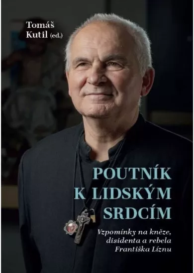 Poutník k lidským srdcím - Vzpomínky na kněze, disidenta a rebela Františka Líznu