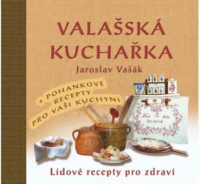 Valašská kuchařka - Lidové recepty pro zdraví + Recepty s pohankou ke zdraví