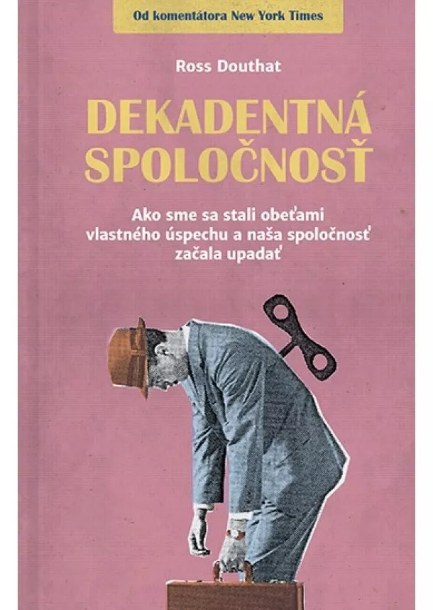 Ross Douthat - Dekadentná spoločnosť - Ako sme sa stali obeťami vlastného úspechu a naša spoločnosť začala upadať