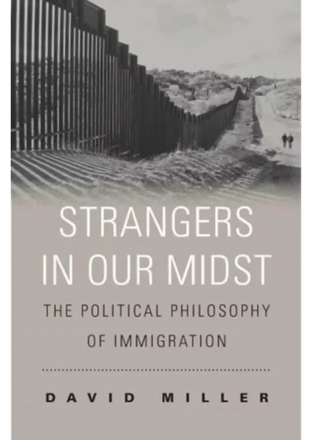 David Miller - Strangers in Our Midst: The Political Philosophy of Immigration