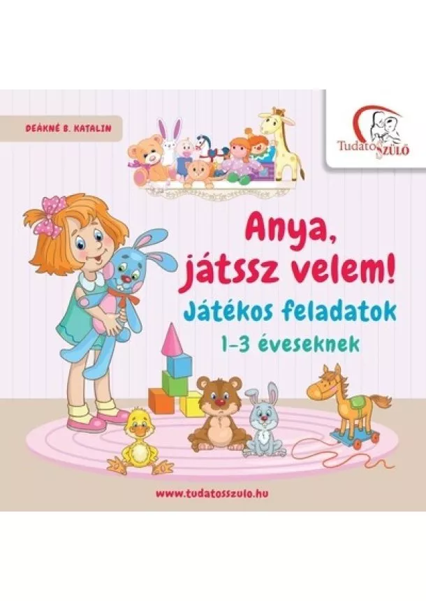 Deákné B. Katalin - Anya, játssz velem! - Játékos feladatok 1-3 éveseknek