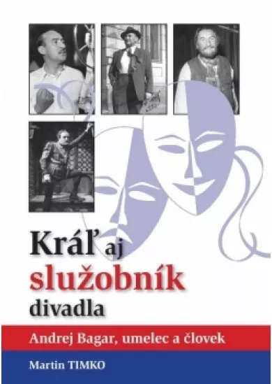 Kráľ aj služobník divadla-Andrej Bagar, umelec a človek