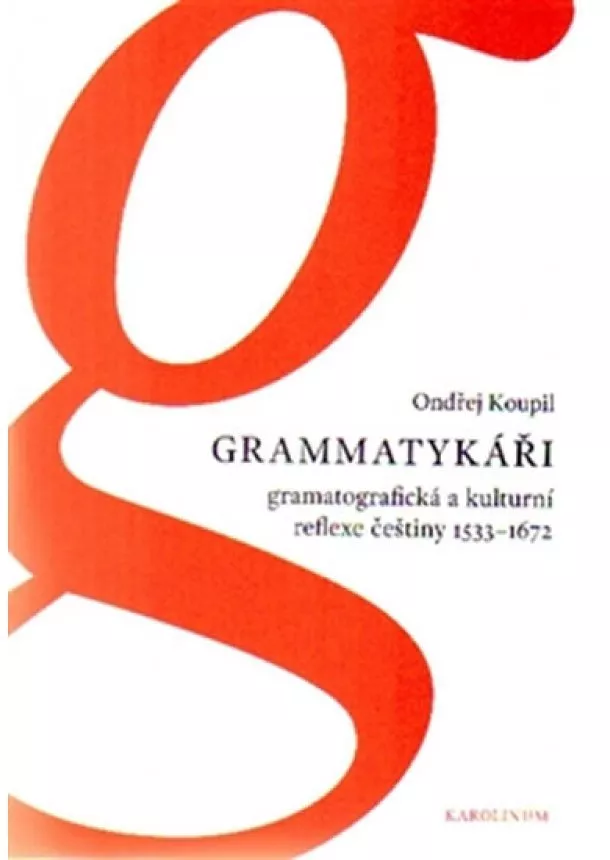 Ondřej Koupil - Grammatykáři - Gramatografická a kulturní reflexe češtiny 1533-1672