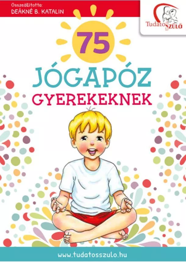 Deákné B. Katalin - 75 jógapóz gyerekeknek