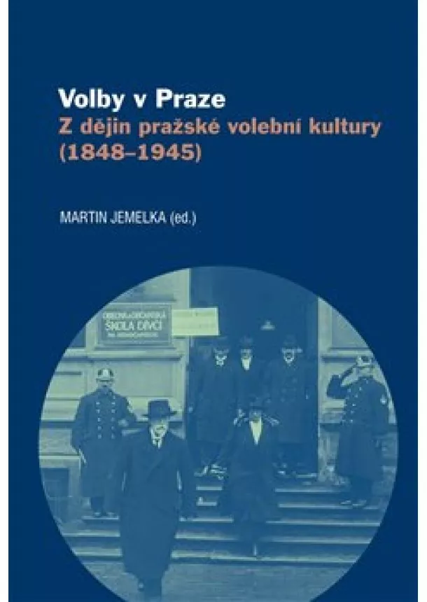 Martin Jemelka - Volby v Praze - Z dějin pražské volební kultury (1848-1945)