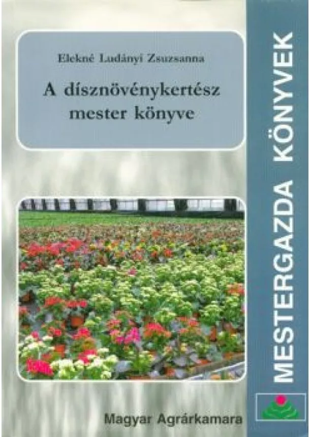 ELEKNÉ LUDÁNYI ZSUZSANNA - A DÍSZNÖVÉNYKERTÉSZ MESTER KÖNYVE