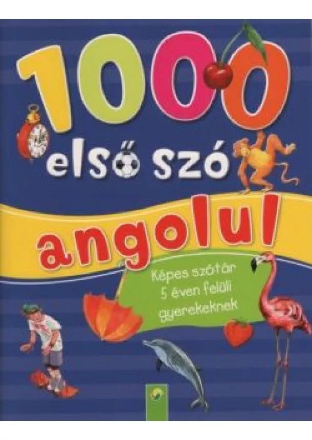 Foglalkoztató - 1000 első szó angolul - Képes szótár 5 éven felüli gyerekenek