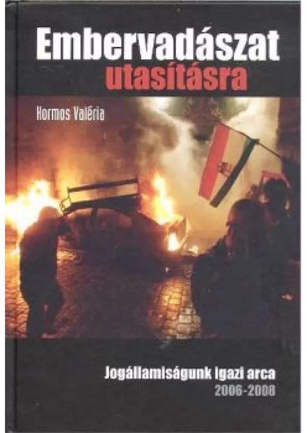 Kormos Valéria - Embervadászat utasításra /Jogállamiságunk igazi arca 2006-2008.