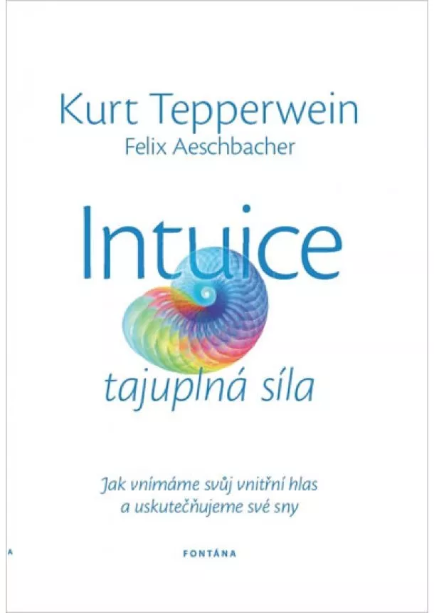 Kurt Tepperwein, Felix Aeschbacher - Intuice tajuplná síla - Jak vnímáme svůj vnitřní hlas a uskutečňujeme své sny