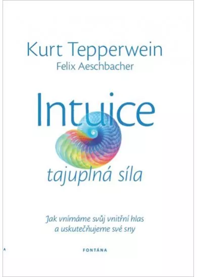 Intuice tajuplná síla - Jak vnímáme svůj vnitřní hlas a uskutečňujeme své sny