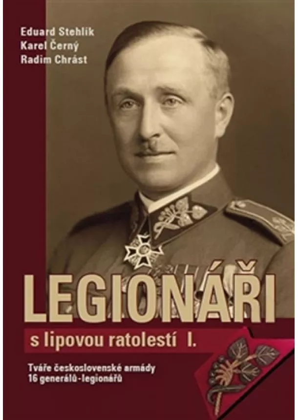 Karel Černý, Radim Chrást, Eduard Stehlík - Legionáři s lipovou ratolestí I. - Tváře československé armády 16 generálů-legionářů - 2.vydání