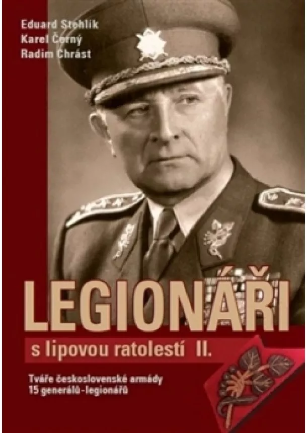 Karel Černý, Radim Chrást, Eduard Stehlík - Legionáři s lipovou ratolestí II. - Tváře československé armády - 15 generálů-legionářů