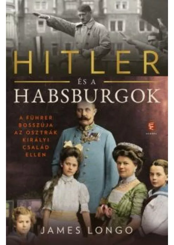 James Longo - Hitler és a Habsburgok - A Führer bosszúja az osztrák királyi család ellen