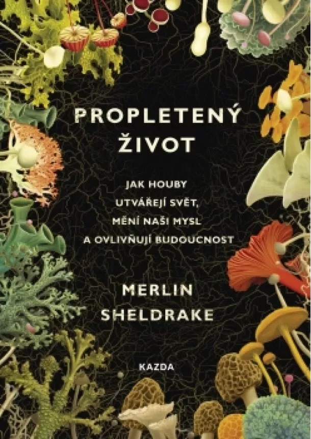 Merlin Sheldrake - Propletený život - Jak houby utvářejí svět, mění naši mysl a ovlivňují budoucnost