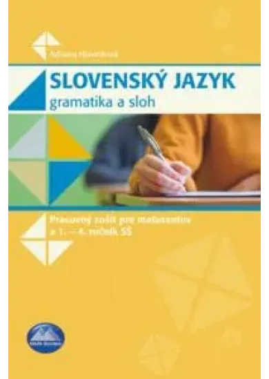 Slovenský jazyk - Gramatika a sloh - Pracovný zošit pre maturantov a 1. - 4. ročník SŠ