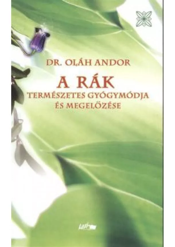 Dr. Oláh Andor - A RÁK /TERMÉSZETES GYÓGYMÓDJA ÉS MEGELŐZÉSE