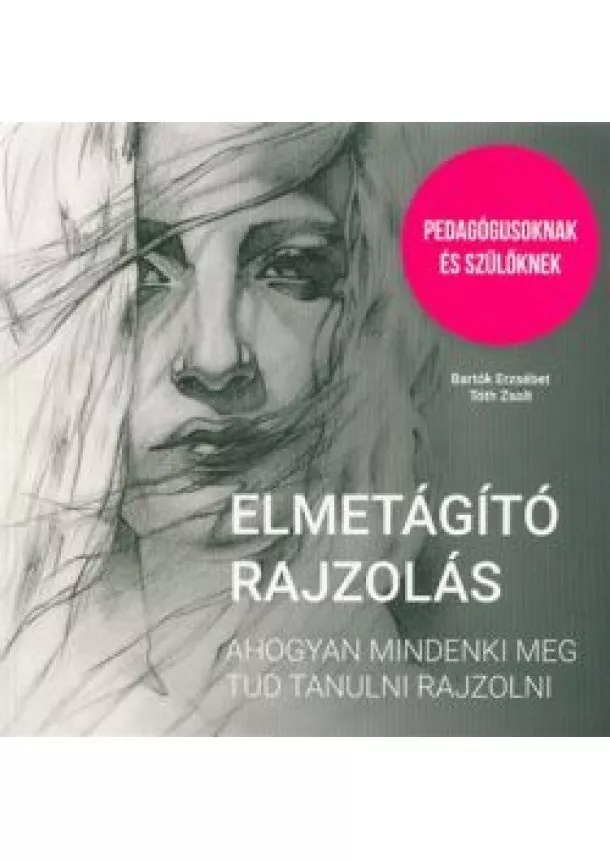 Bartók Erzsébet - Elmetágító rajzolás /Ahogyan mindenki meg tud tanulni rajzolni