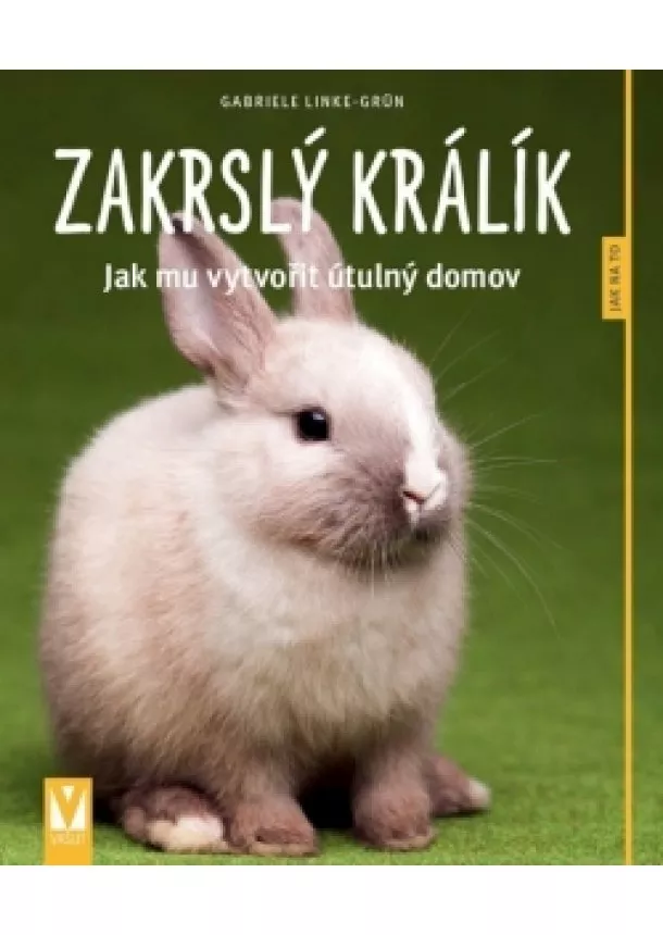 Gabriele Linke Grün - Zakrslý králík – Jak mu vytvořit útulný domov