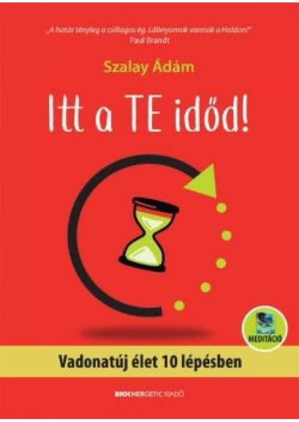 Szalay Ádám - Itt a te időd! - Vadonatúj élet 10 lépésben - letölthető meditációval