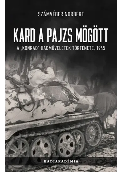 Kard a pajzs mögött - A „Konrad” hadműveletek története, 1945 (új kiadás)