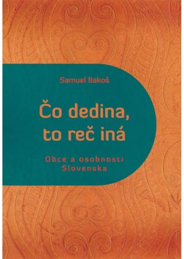 Samuel Bakoš - Čo dedina, to reč iná - Obce a osobnosti Slovenska