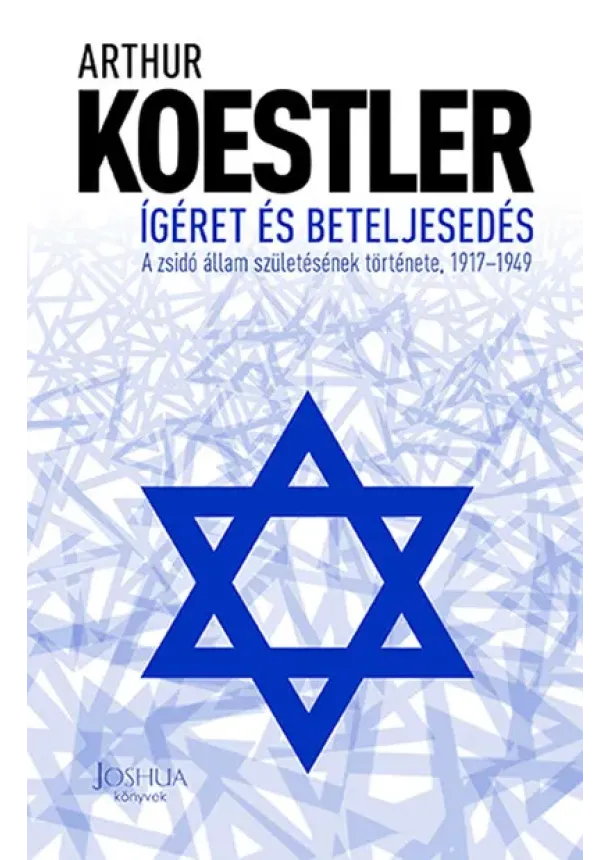 Arthur Koestler - Ígéret és beteljesedés - A zsidó állam születésének története, 1917-1949 (új kiadás)