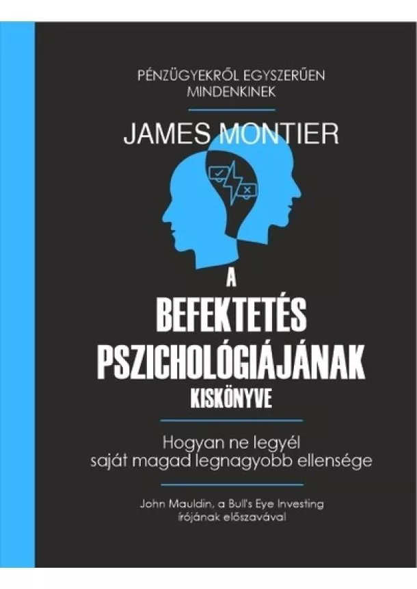 James Montier - A befektetés pszichológiájának kiskönyve - Hogyan ne legyél saját magad legnagyobb ellensége