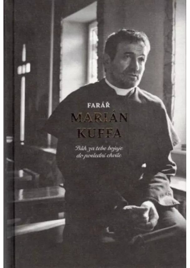 Marián Kuffa - Farář Marián Kuffa - Bůh za tebe bojuje do poslední chvíle