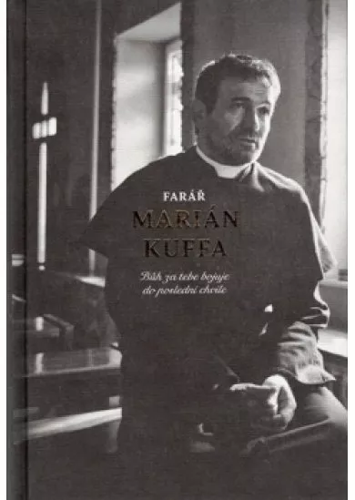 Farář Marián Kuffa - Bůh za tebe bojuje do poslední chvíle