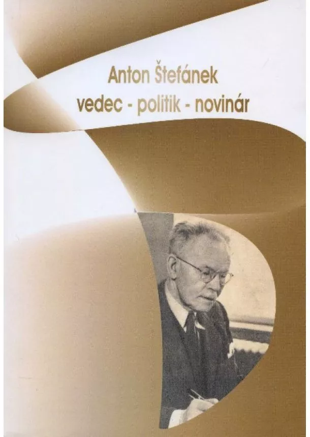 Ľudovít Turčan - Anton Štefánek - vedec - politik - novinár