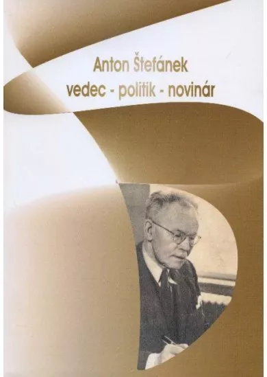 Anton Štefánek - vedec - politik - novinár