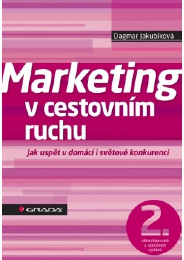 Dagmar Jakubíková - Marketing v cestovním ruchu - Jak uspět v domácí i světové konkurenci - 2. vydání