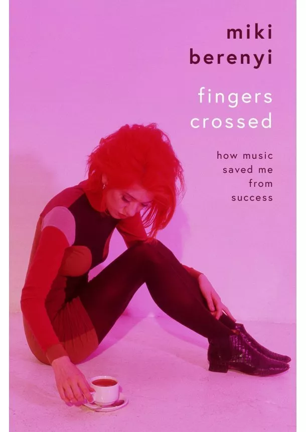 Miki Berenyi - Fingers Crossed: How Music Saved Me from Succes