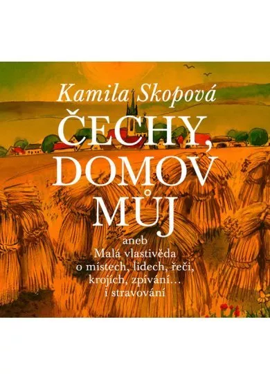 Čechy, domov můj aneb Malá vlastivěda o místech, lidech, řeči, krojích, zpívání… i stravování + CD